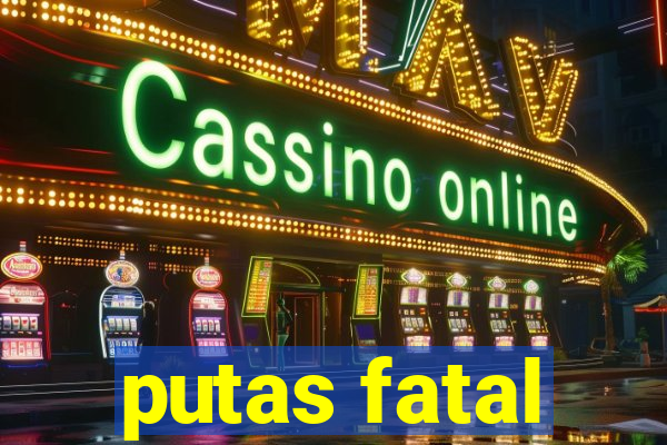 putas fatal